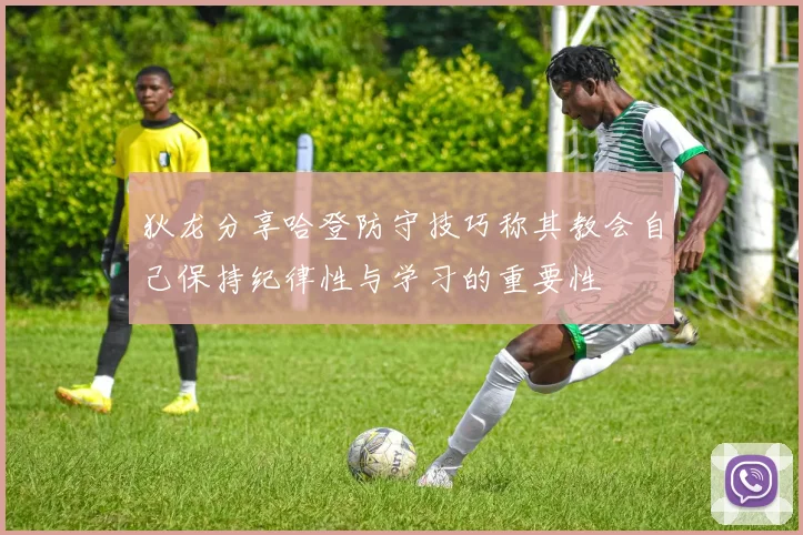 狄龙分享哈登防守技巧称其教会自己保持纪律性与学习的重要性