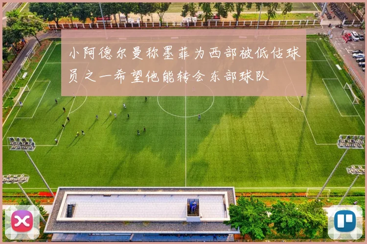 小阿德尔曼称墨菲为西部被低估球员之一希望他能转会东部球队