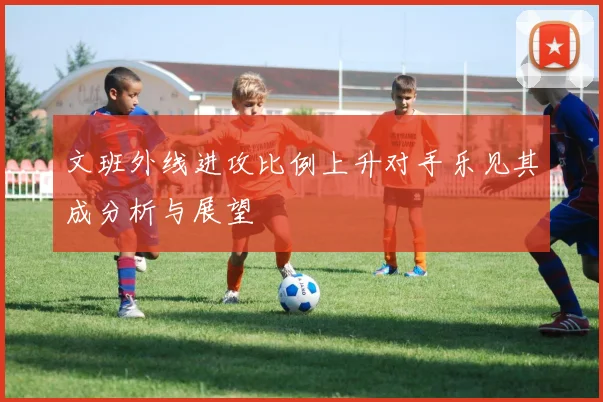 文班外线进攻比例上升对手乐见其成分析与展望