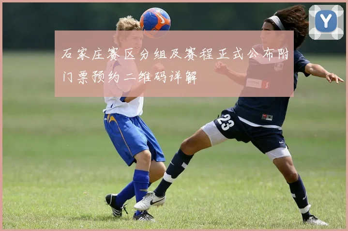 石家庄赛区分组及赛程正式公布附门票预约二维码详解